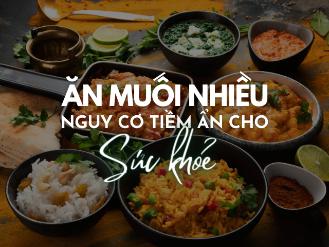 ĂN NHIỀU MUỐI - NGUY CƠ TIỀM ẨN CHO SỨC KHỎE